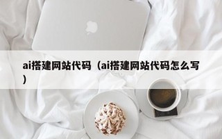 江西ai搭建网站代码（ai搭建网站代码怎么写）