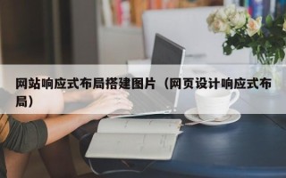 江西网站响应式布局搭建图片（网页设计响应式布局）
