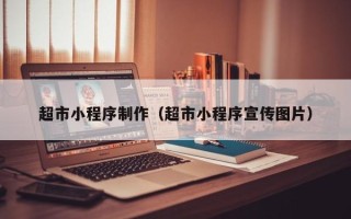 江西超市小程序制作（超市小程序宣传图片）
